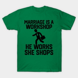 marriage is a workshop he works she shops T-Shirt